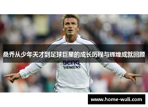 桑乔从少年天才到足球巨星的成长历程与辉煌成就回顾