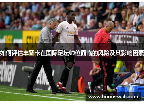 如何评估丰塞卡在国际足坛帅位面临的风险及其影响因素