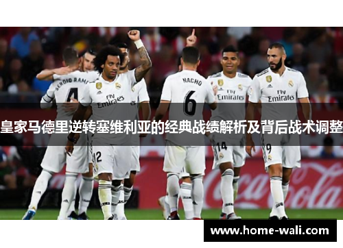 皇家马德里逆转塞维利亚的经典战绩解析及背后战术调整