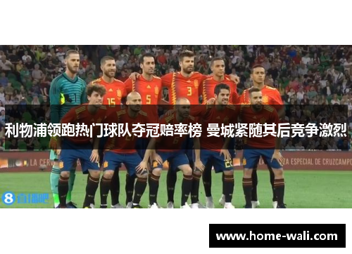 利物浦领跑热门球队夺冠赔率榜 曼城紧随其后竞争激烈