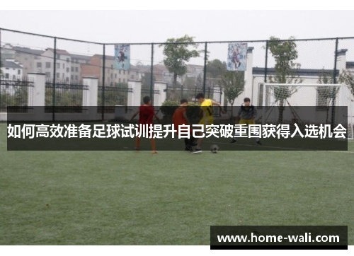 如何高效准备足球试训提升自己突破重围获得入选机会