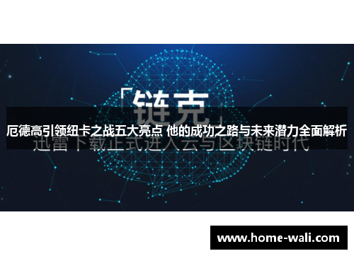 厄德高引领纽卡之战五大亮点 他的成功之路与未来潜力全面解析